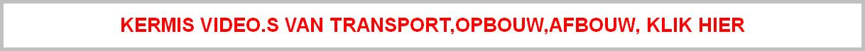 KERMIS VIDEO.S VAN TRANSPORT,OPBOUW,AFBOUW, KLIK HIER